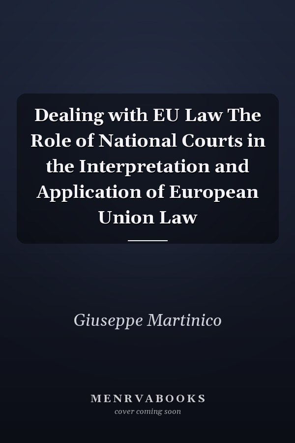 Dealing with EU Law The Role of National Courts in the Interpretation and Application of European Union Law
