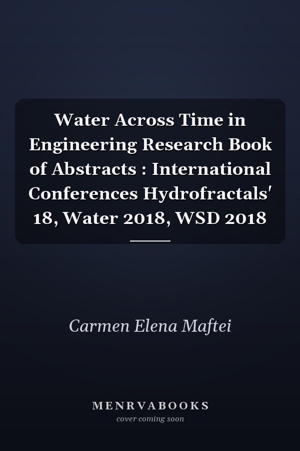Water Across Time in Engineering Research Book of Abstracts : International Conferences Hydrofractals' 18, Water 2018, WSD 2018