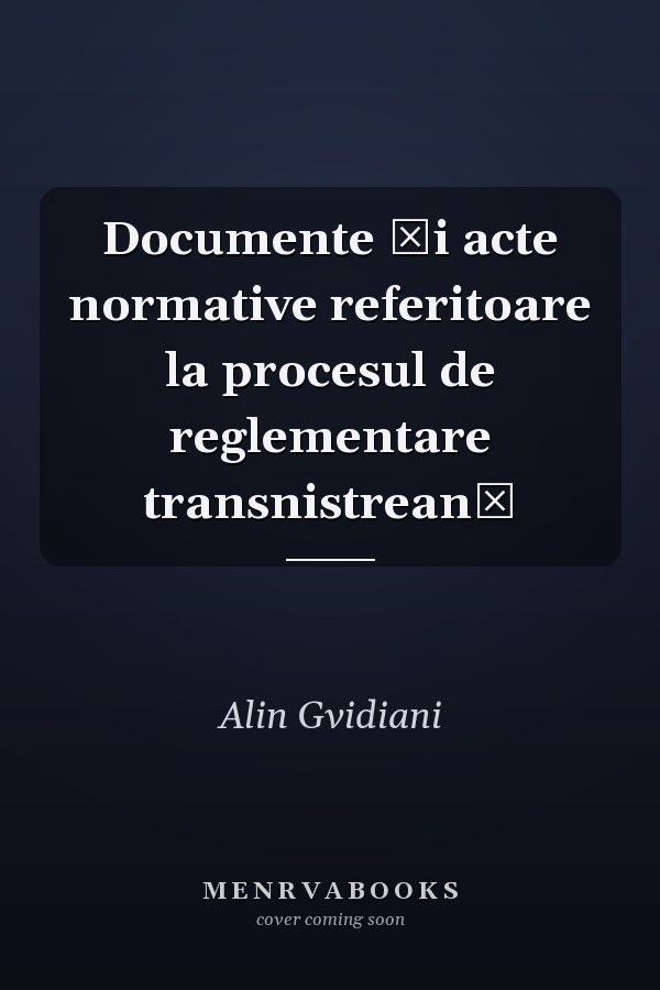 Documente şi acte normative referitoare la procesul de reglementare transnistreană