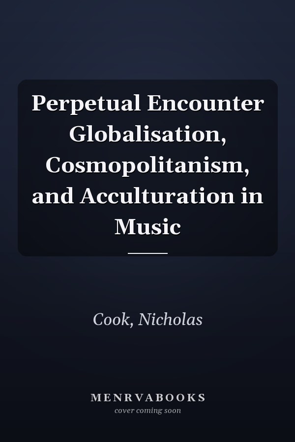 Perpetual Encounter Globalisation, Cosmopolitanism, and Acculturation in Music