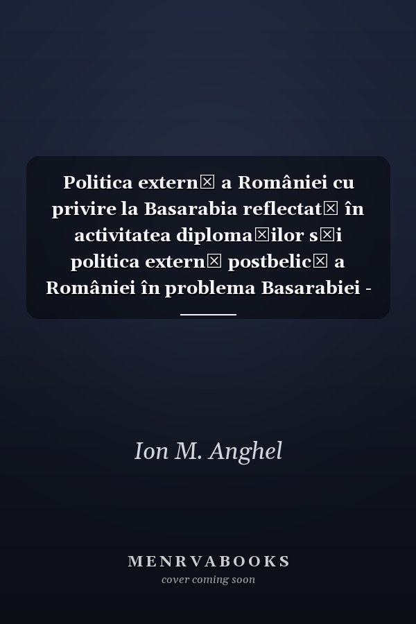 Politica externă a României cu privire la Basarabia reflectată în activitatea diplomaţilor săi politica externă postbelică a României în problema Basarabiei - aşa cum rezultă din relatări ale diplomaţilor săi, despre activitatea pe care au desfăşurat-o ei, în această calitate