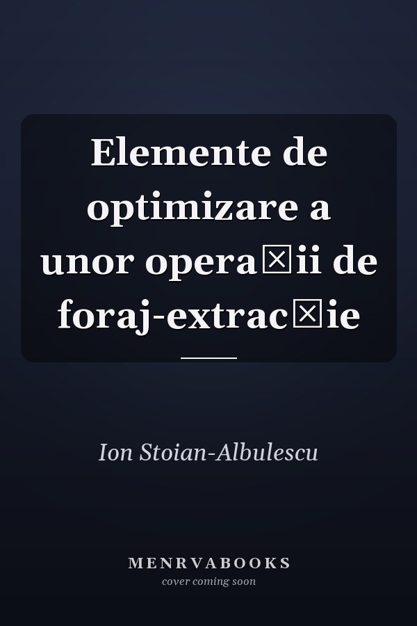 Elemente de optimizare a unor operaţii de foraj-extracţie