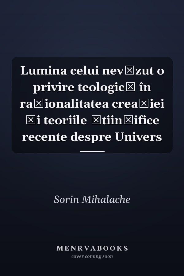 Lumina celui nevăzut o privire teologică în raționalitatea creației și teoriile științifice recente despre Univers