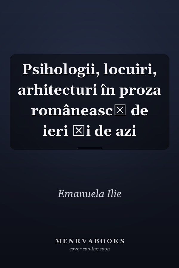 Psihologii, locuiri, arhitecturi în proza românească de ieri şi de azi