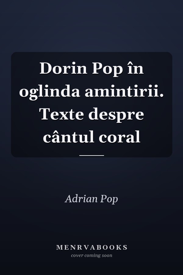 Dorin Pop în oglinda amintirii. Texte despre cântul coral