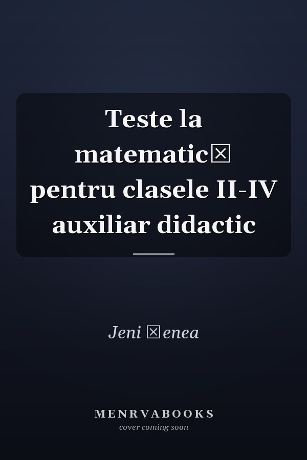 Teste la matematică pentru clasele II-IV auxiliar didactic