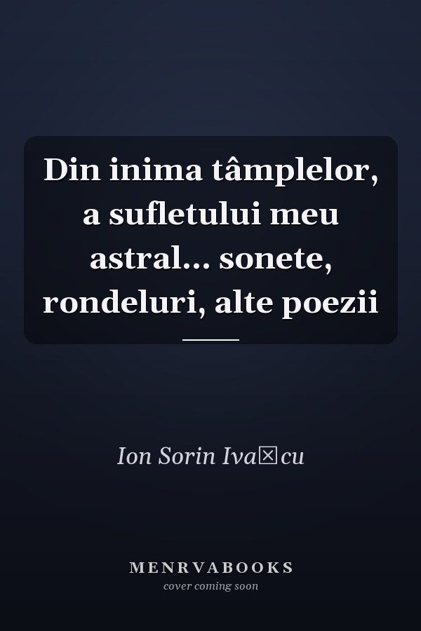 Din inima tâmplelor, a sufletului meu astral... sonete, rondeluri, alte poezii