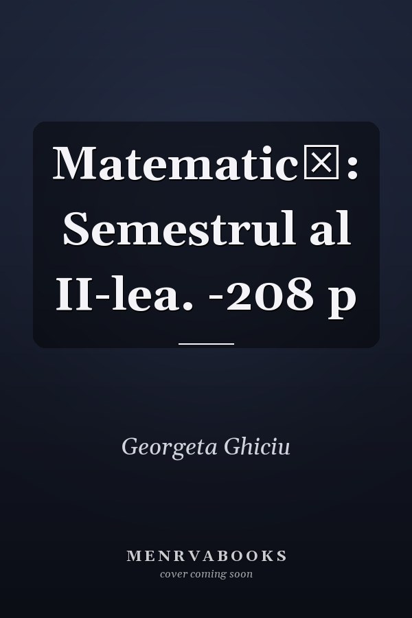 Matematică: Semestrul al II-lea. -208 p