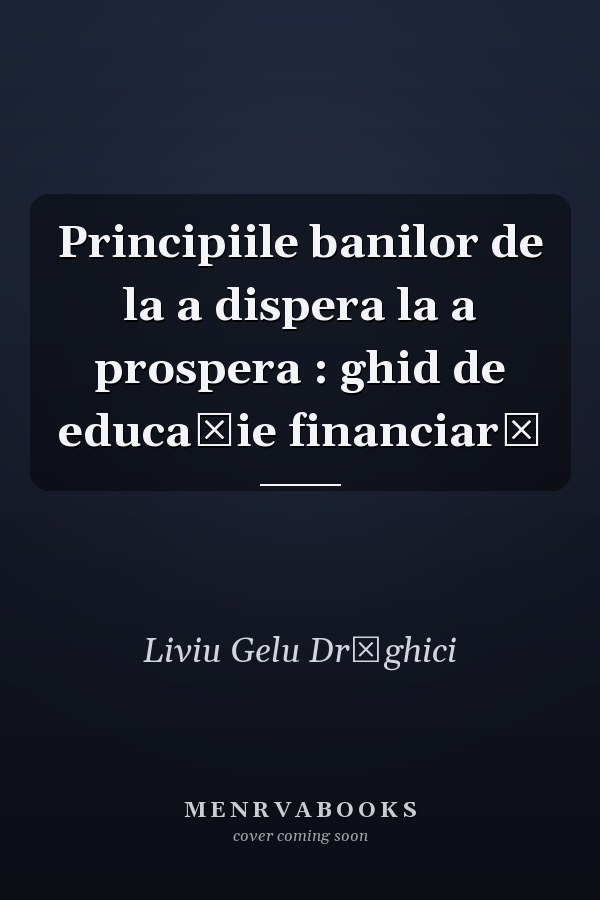 Principiile banilor de la a dispera la a prospera : ghid de educație financiară