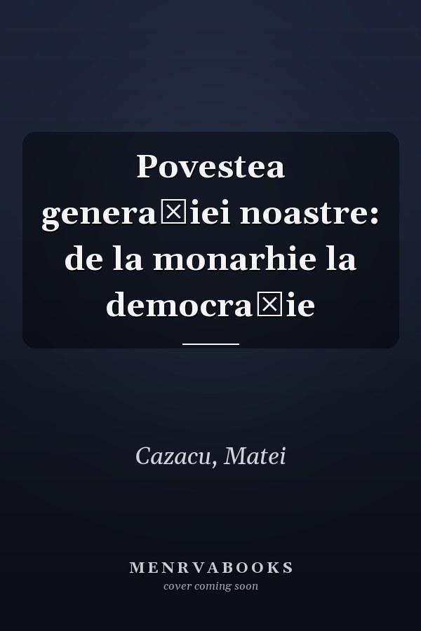 Povestea generaţiei noastre: de la monarhie la democraţie