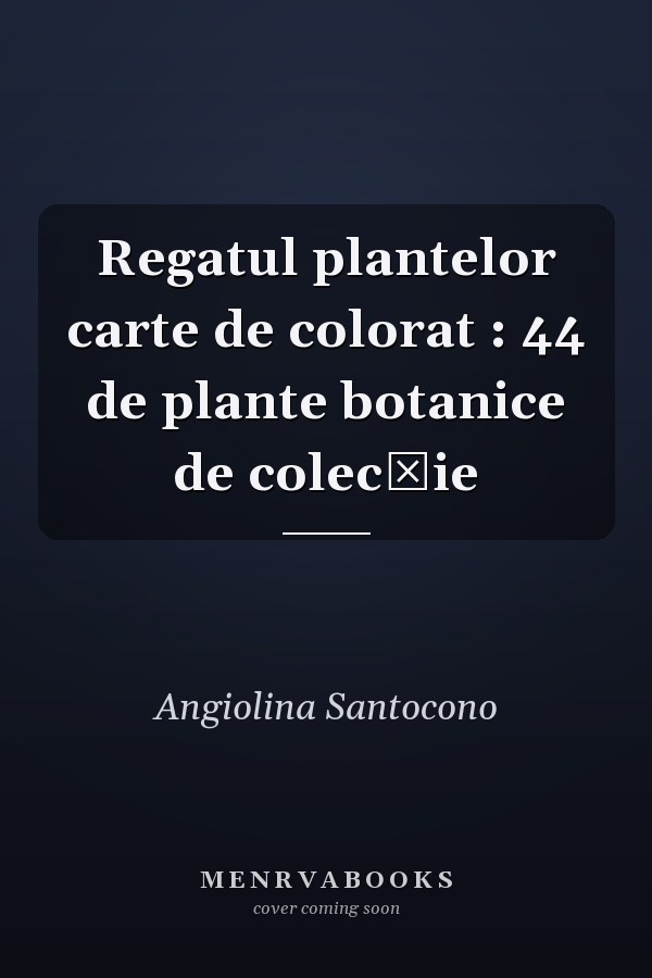 Regatul plantelor carte de colorat : 44 de plante botanice de colecţie