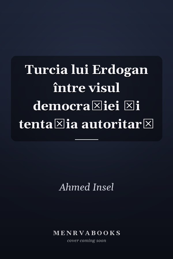 Turcia lui Erdogan între visul democraţiei şi tentaţia autoritară