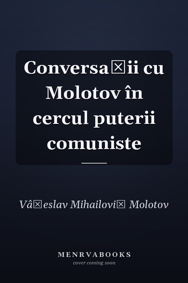 Conversaţii cu Molotov în cercul puterii comuniste