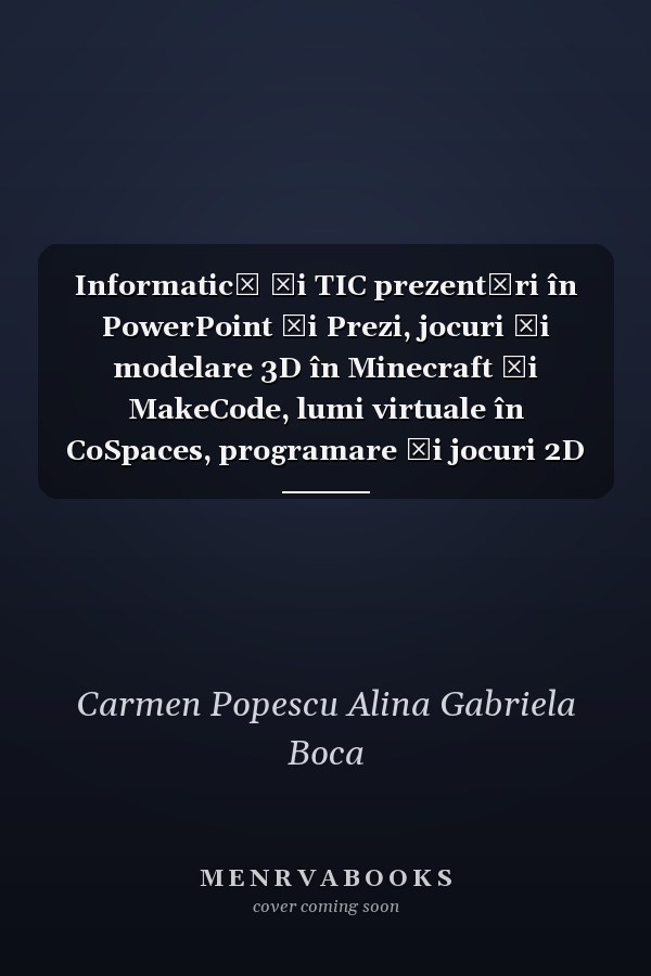 Informatică şi TIC prezentări în PowerPoint şi Prezi, jocuri şi modelare 3D în Minecraft şi MakeCode, lumi virtuale în CoSpaces, programare şi jocuri 2D în Scratch