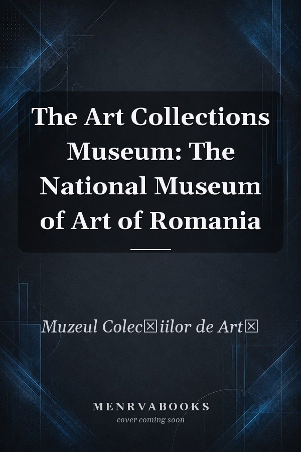 The Art Collections Museum: The National Museum of Art of Romania