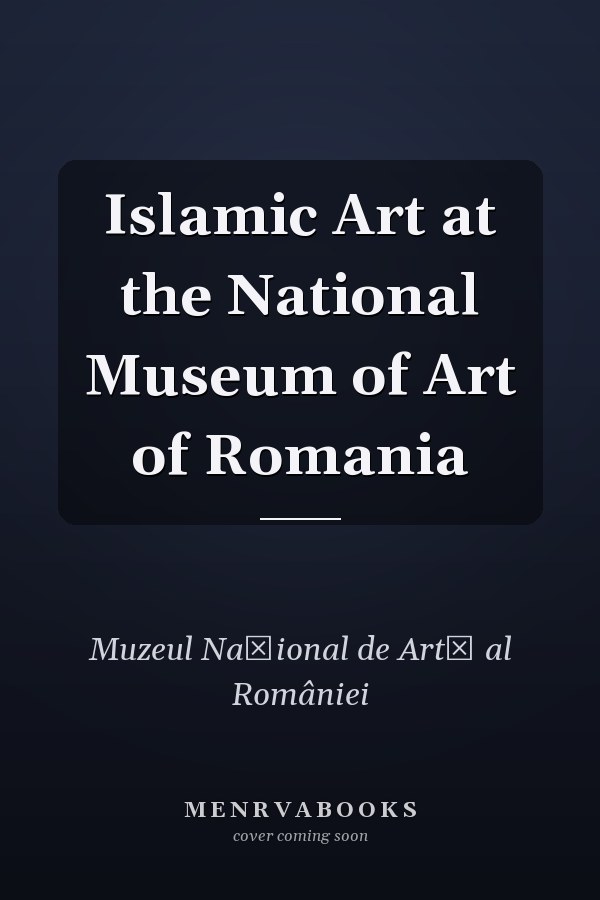 Islamic Art at the National Museum of Art of Romania