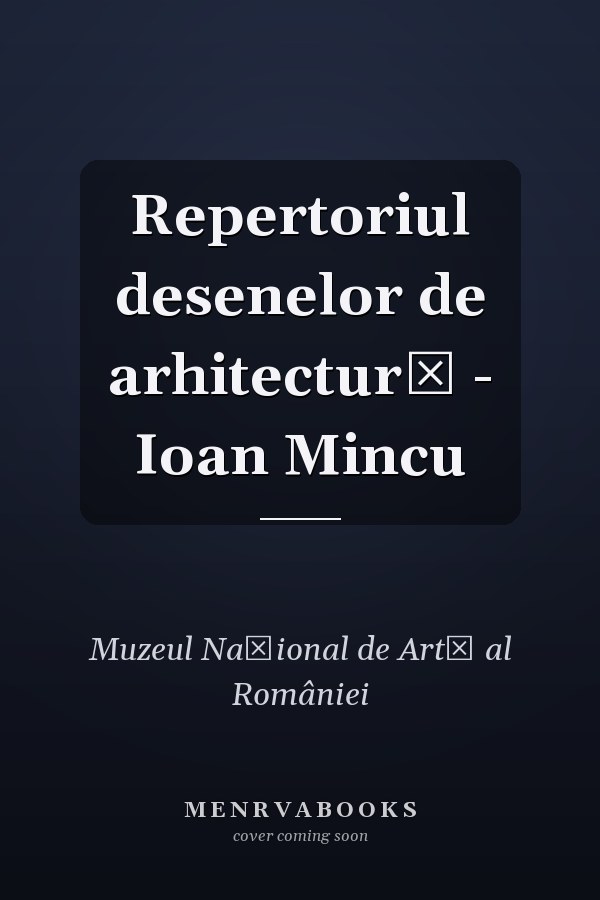Repertoriul desenelor de arhitectură - Ioan Mincu