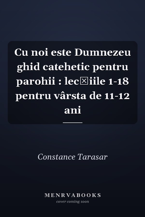 Cu noi este Dumnezeu ghid catehetic pentru parohii : lecţiile 1-18 pentru vârsta de 11-12 ani