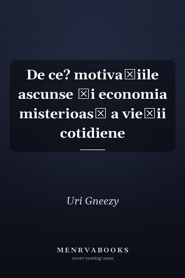 De ce? motivaţiile ascunse şi economia misterioasă a vieţii cotidiene