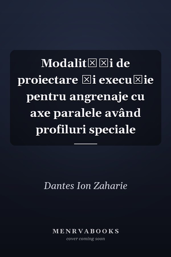 Modalităţi de proiectare şi execuţie pentru angrenaje cu axe paralele având profiluri speciale