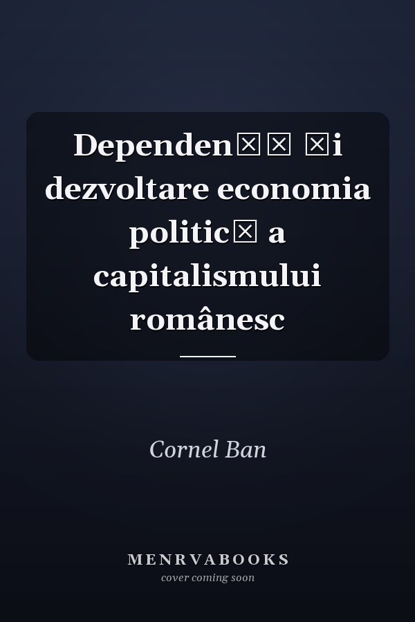 Dependenţă şi dezvoltare economia politică a capitalismului românesc