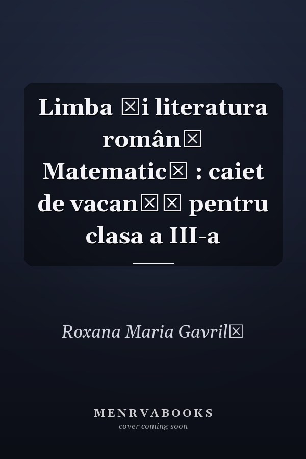 Limba şi literatura română Matematică : caiet de vacanţă pentru clasa a III-a