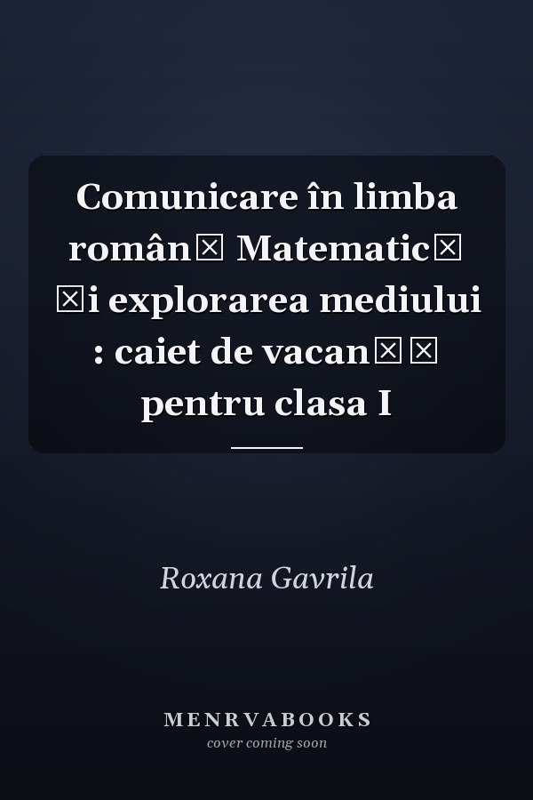 Comunicare în limba română Matematică şi explorarea mediului : caiet de vacanţă pentru clasa I
