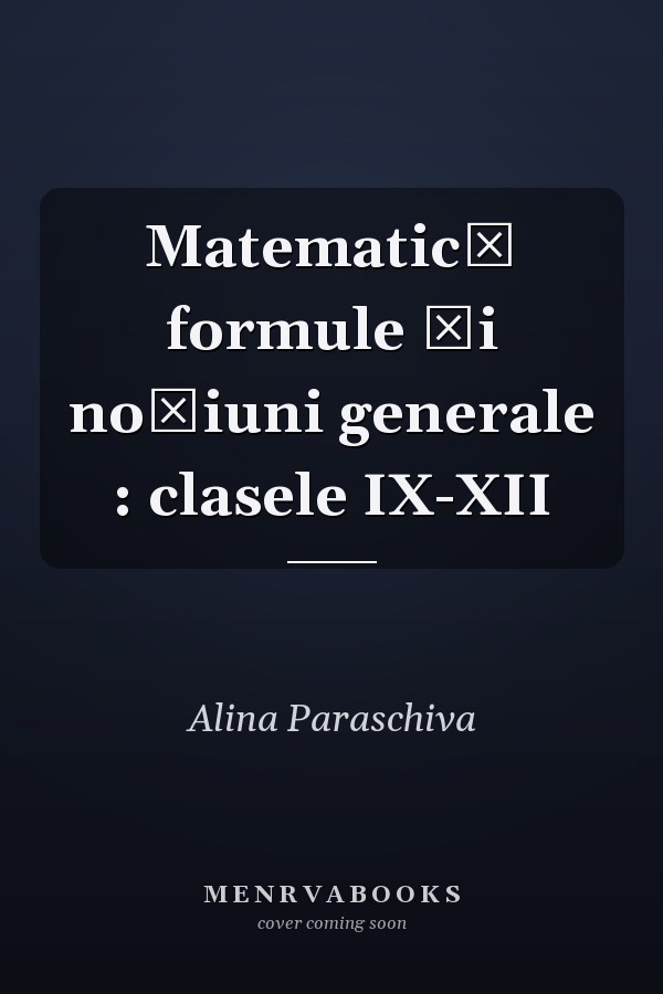 Matematică formule şi noţiuni generale : clasele IX-XII