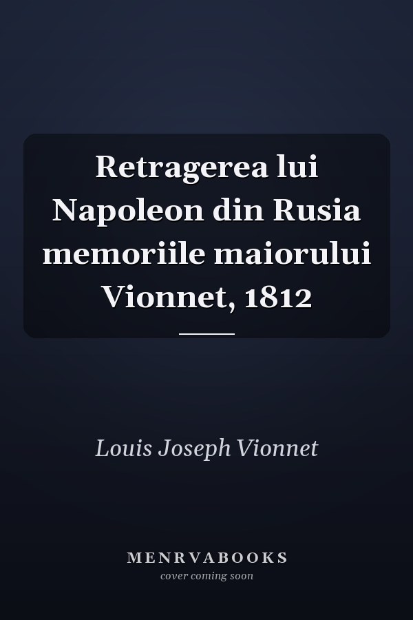 Retragerea lui Napoleon din Rusia memoriile maiorului Vionnet, 1812