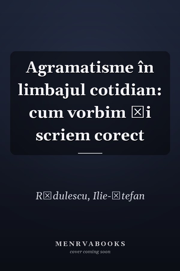 Agramatisme în limbajul cotidian: cum vorbim şi scriem corect