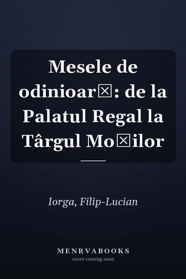 Mesele de odinioară: de la Palatul Regal la Târgul Moșilor