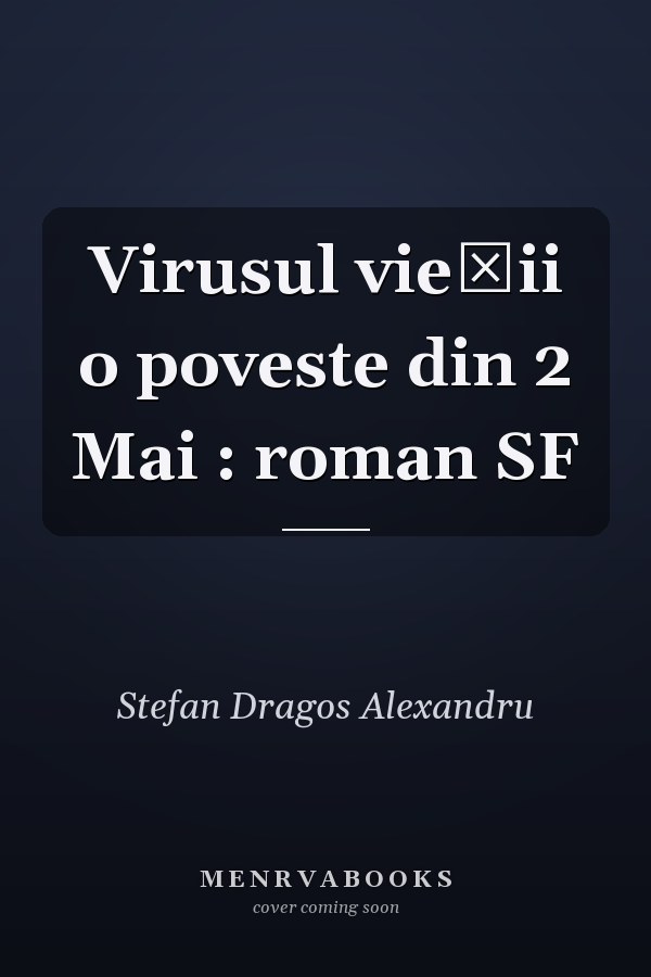 Virusul vieţii o poveste din 2 Mai : roman SF