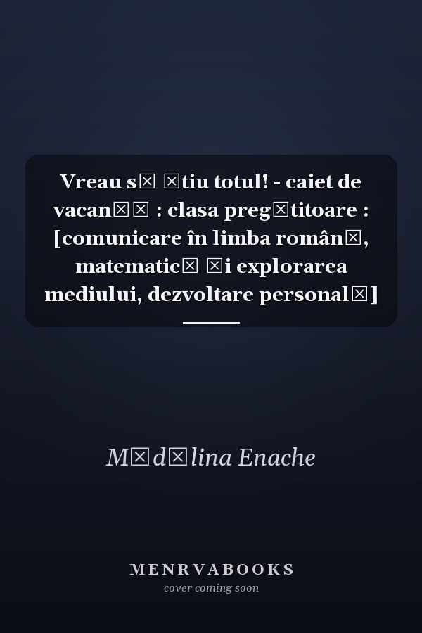 Vreau să ştiu totul! - caiet de vacanţă : clasa pregătitoare : [comunicare în limba română, matematică şi explorarea mediului, dezvoltare personală]