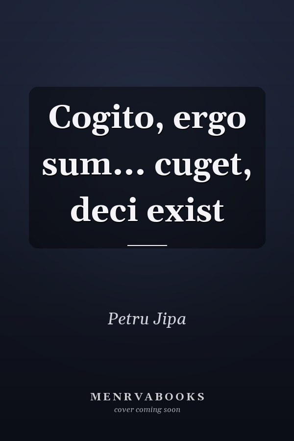 Cogito, ergo sum... cuget, deci exist