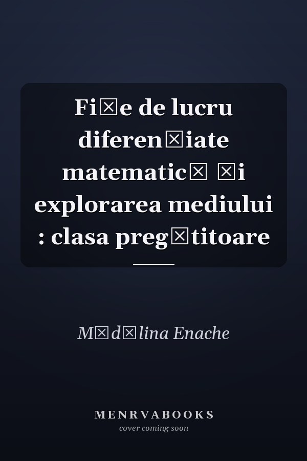 Fişe de lucru diferenţiate matematică şi explorarea mediului : clasa pregătitoare