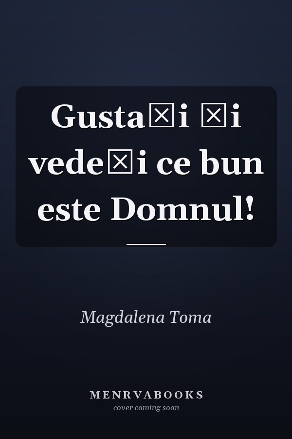 Gustaţi şi vedeţi ce bun este Domnul!