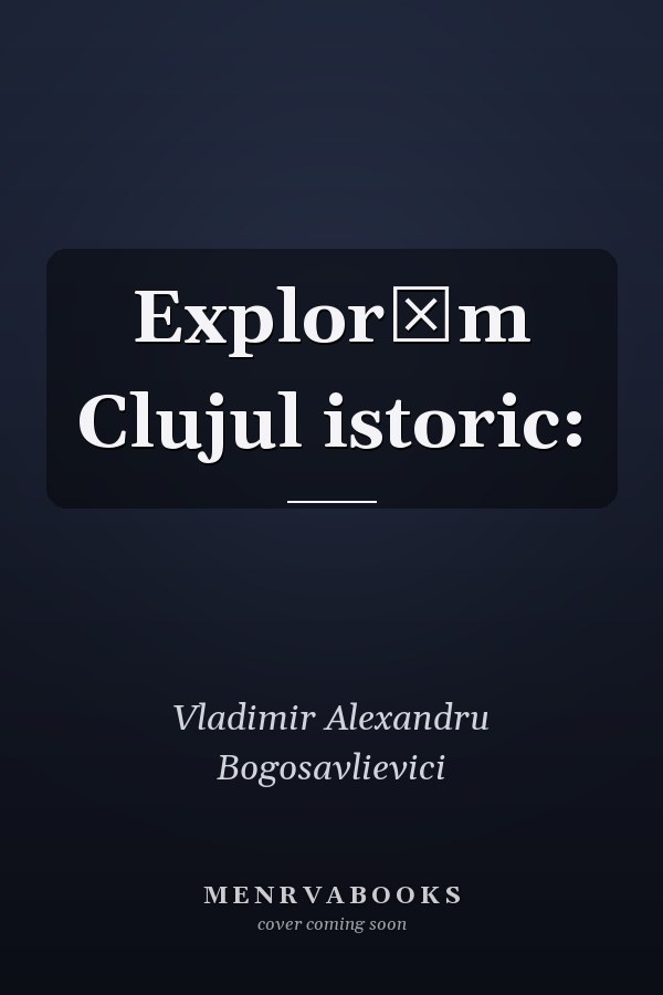 Explorăm Clujul istoric: