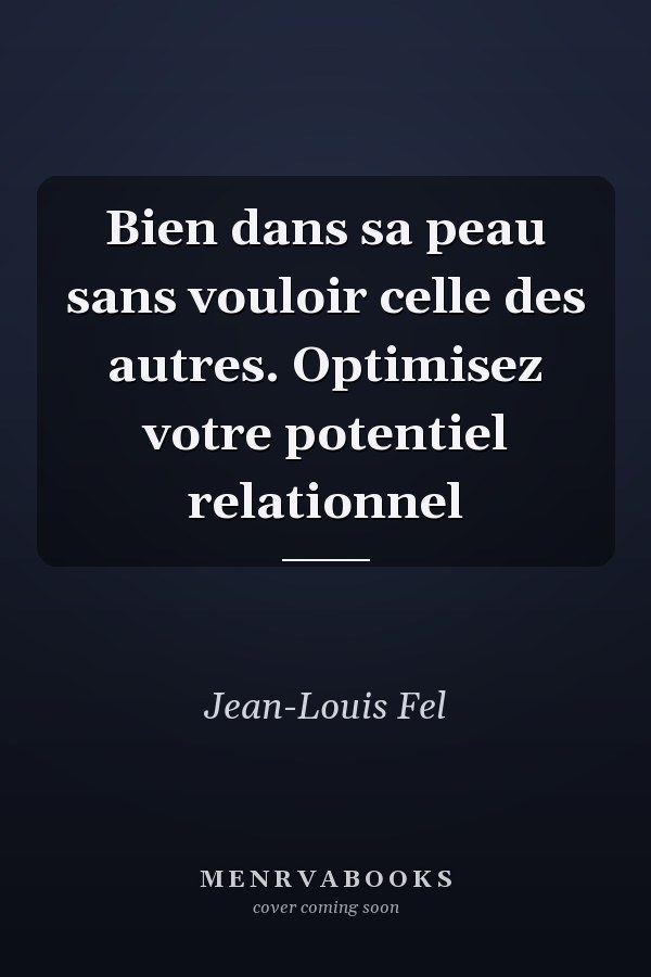 Bien dans sa peau sans vouloir celle des autres. Optimisez votre potentiel relationnel