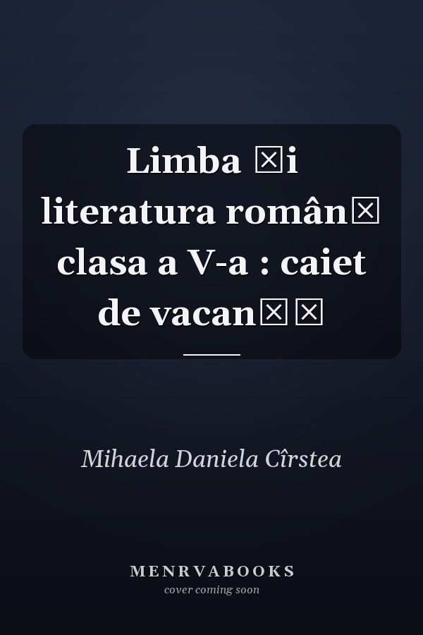 Limba şi literatura română clasa a V-a : caiet de vacanţă