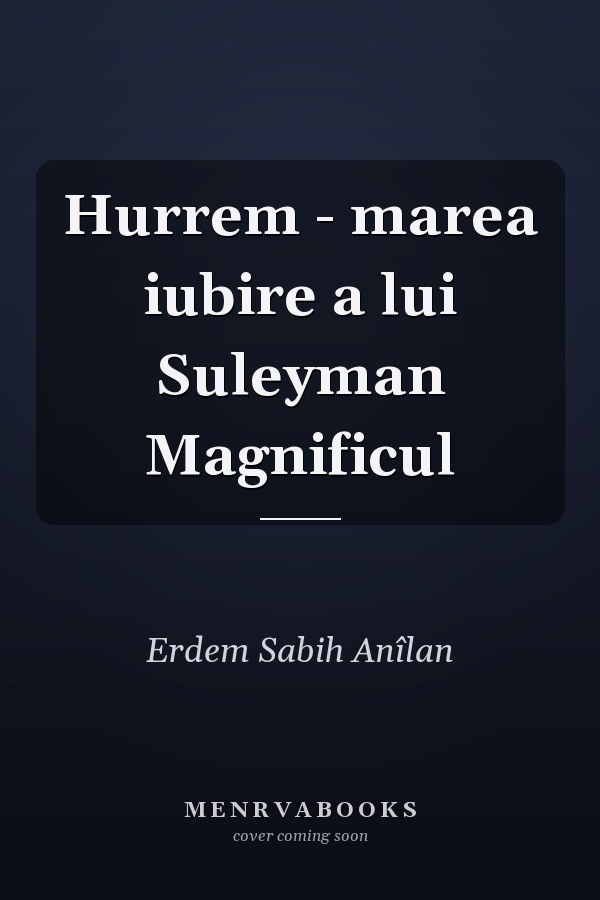 Hurrem - marea iubire a lui Suleyman Magnificul
