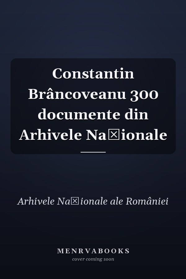 Constantin Brâncoveanu 300 documente din Arhivele Naționale