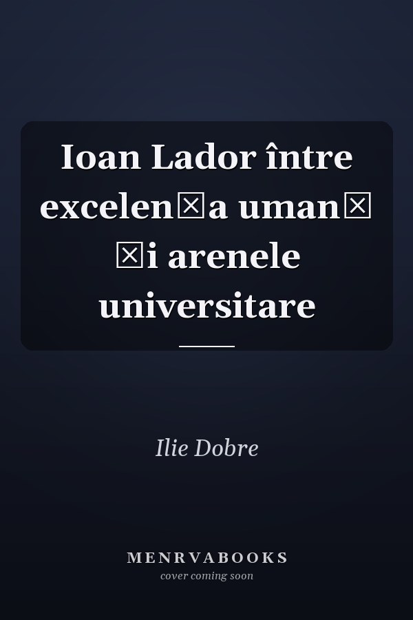 Ioan Lador între excelenţa umană şi arenele universitare