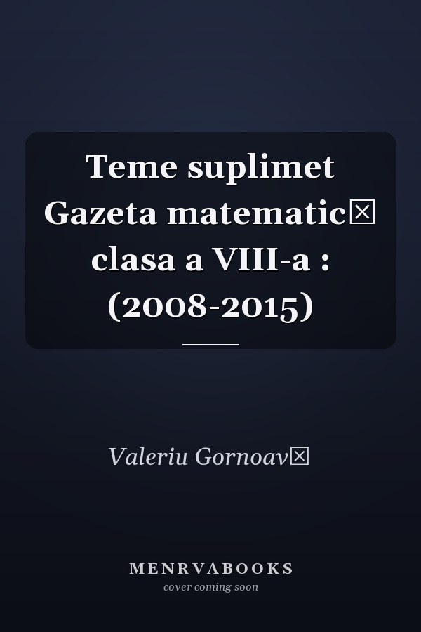 Teme suplimet Gazeta matematică clasa a VIII-a : (2008-2015)