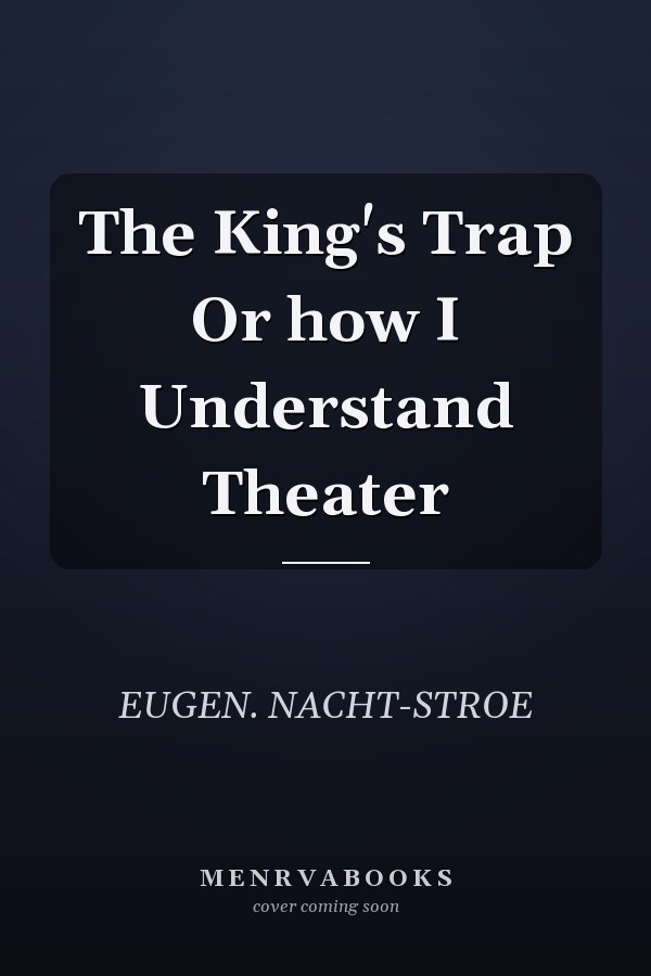 The King's Trap Or how I Understand Theater