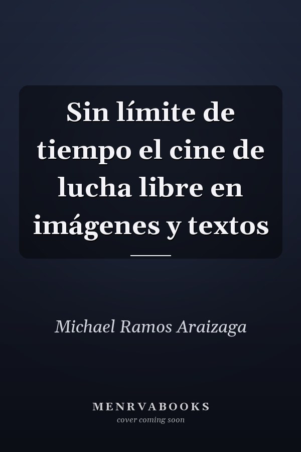 Sin límite de tiempo el cine de lucha libre en imágenes y textos