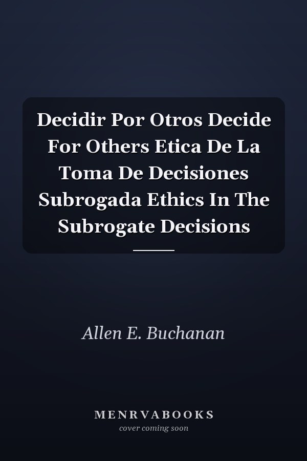 Decidir Por Otros Decide For Others Etica De La Toma De Decisiones Subrogada Ethics In The Subrogate Decisions