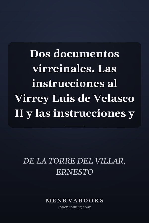 Dos documentos virreinales. Las instrucciones al Virrey Luis de Velasco II y las instrucciones y
