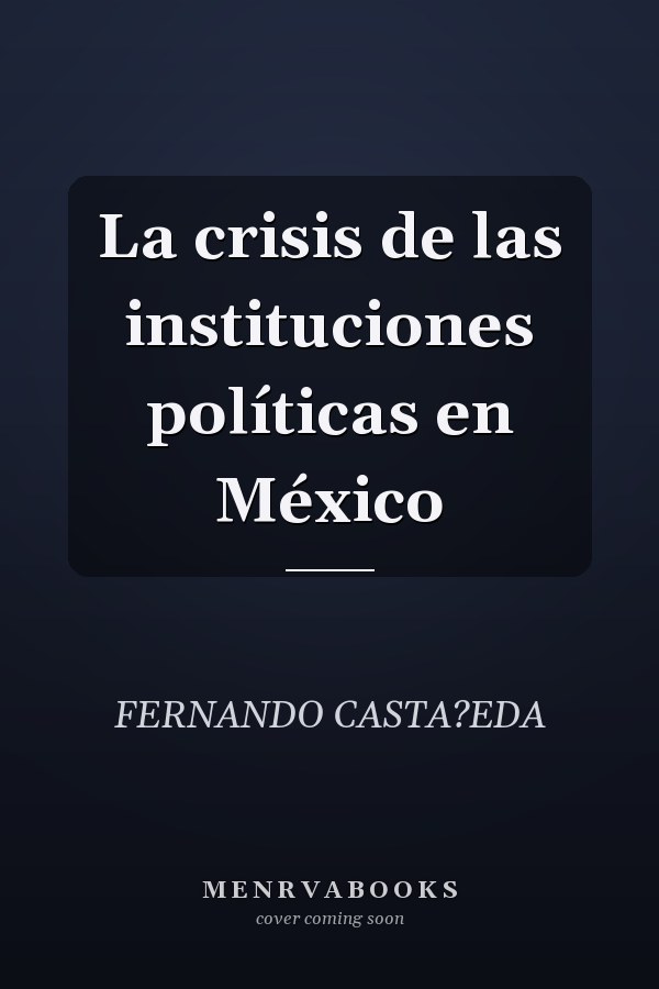 La crisis de las instituciones políticas en México