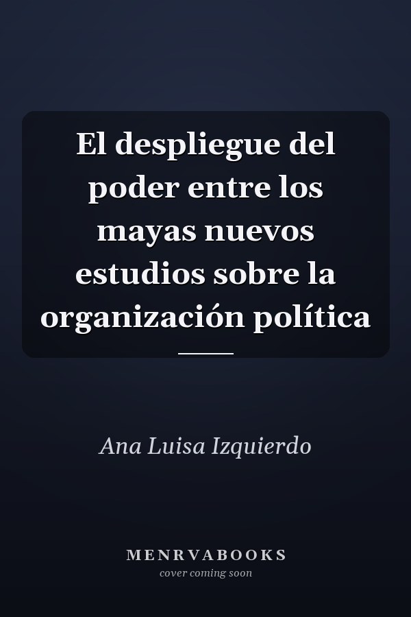 El despliegue del poder entre los mayas nuevos estudios sobre la organización política