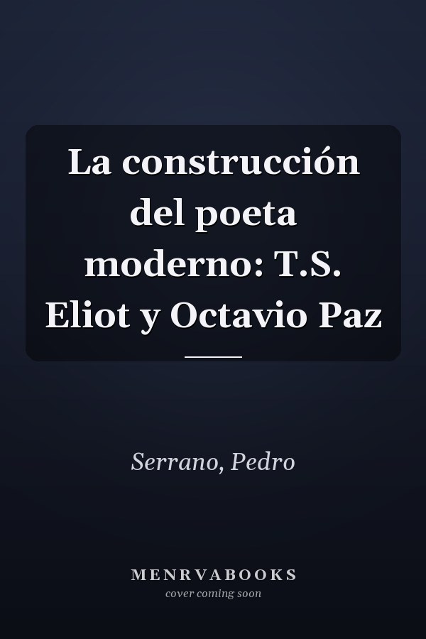 La construcción del poeta moderno: T.S. Eliot y Octavio Paz